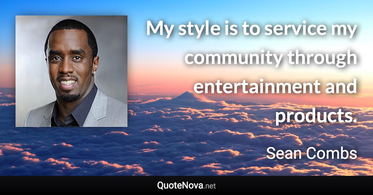 My style is to service my community through entertainment and products. - Sean Combs quote