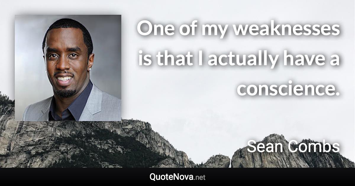 One of my weaknesses is that I actually have a conscience. - Sean Combs quote