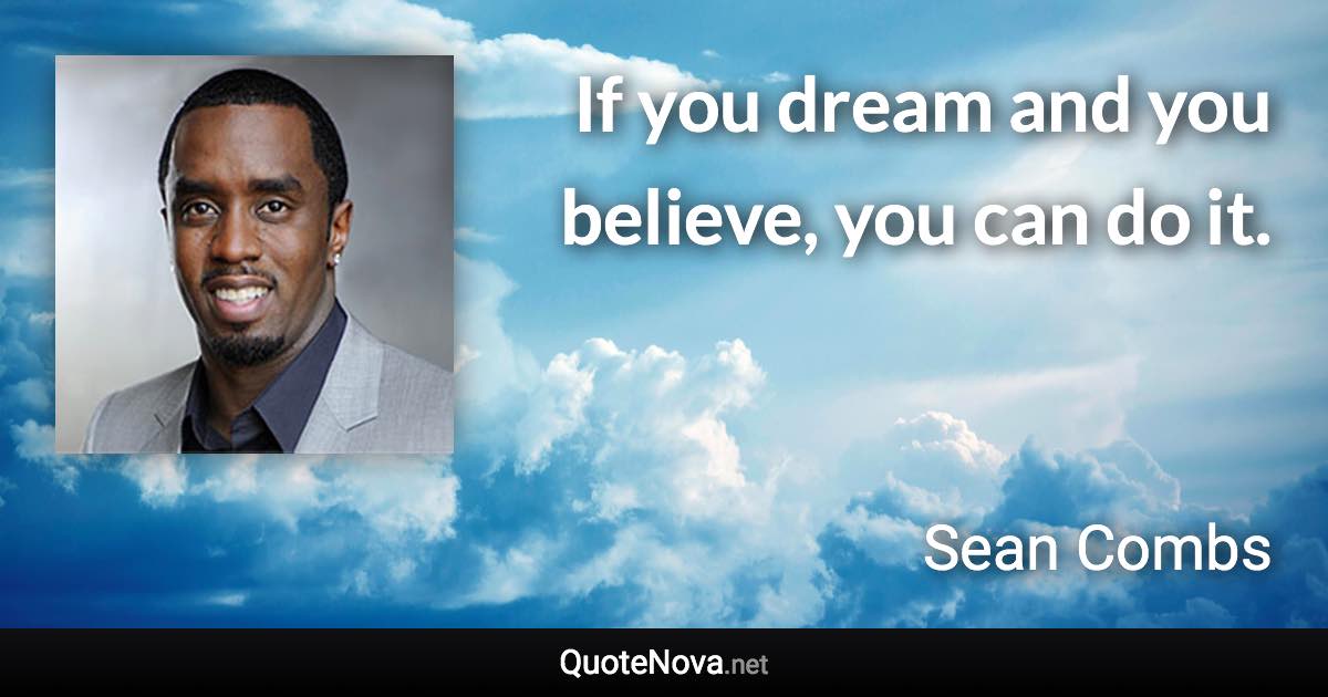 If you dream and you believe, you can do it. - Sean Combs quote
