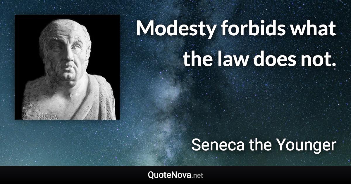 Modesty forbids what the law does not. - Seneca the Younger quote