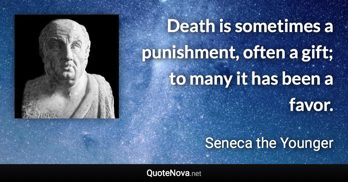 Death is sometimes a punishment, often a gift; to many it has been a favor. - Seneca the Younger quote