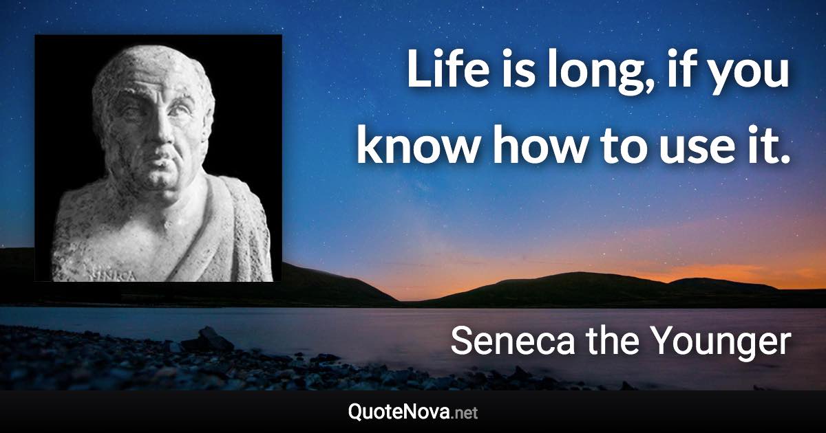 Life is long, if you know how to use it. - Seneca the Younger quote