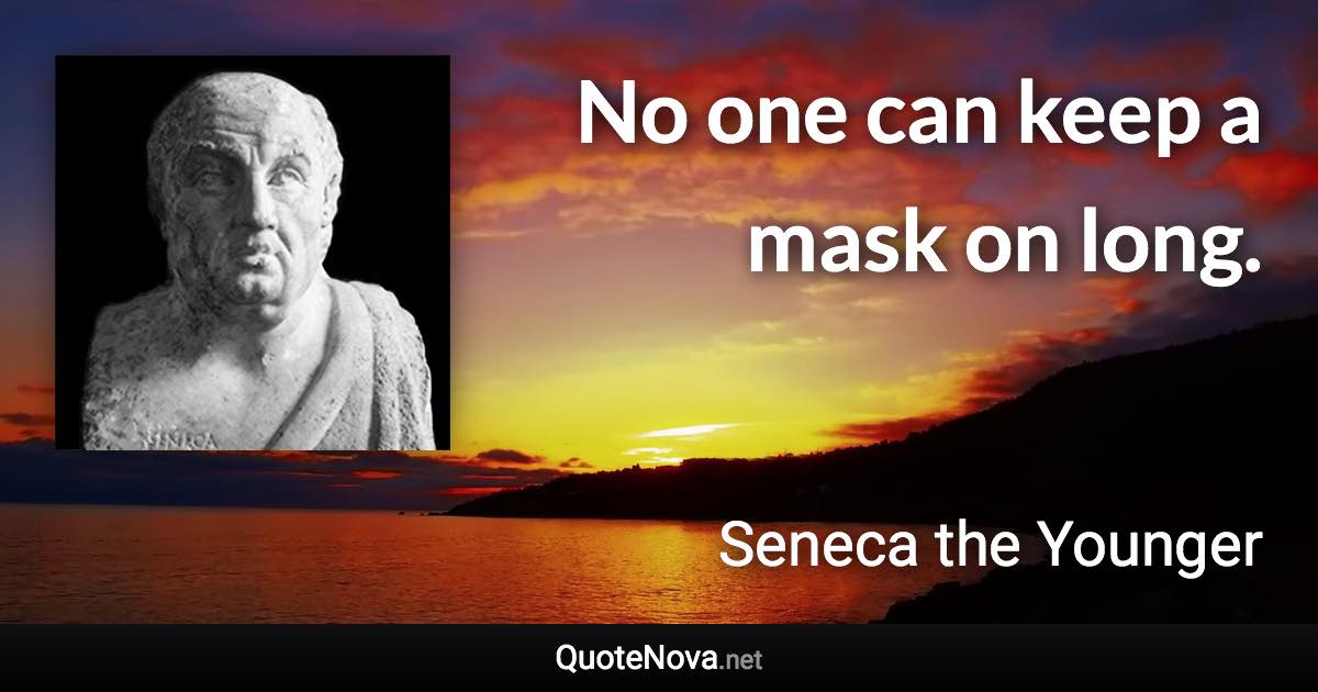 No one can keep a mask on long. - Seneca the Younger quote