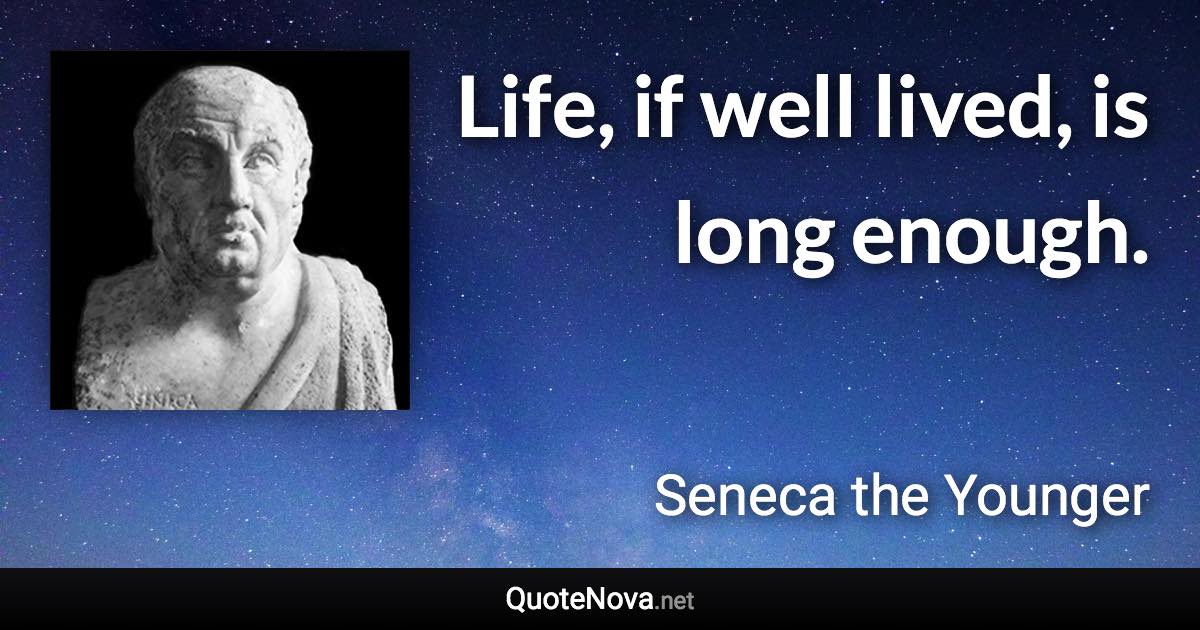 Life, if well lived, is long enough. - Seneca the Younger quote