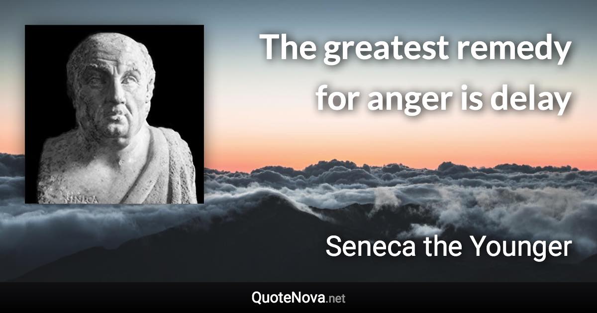 The greatest remedy for anger is delay - Seneca the Younger quote