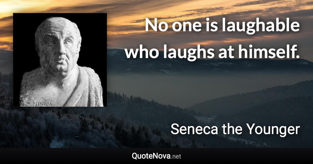 No one is laughable who laughs at himself. - Seneca the Younger quote