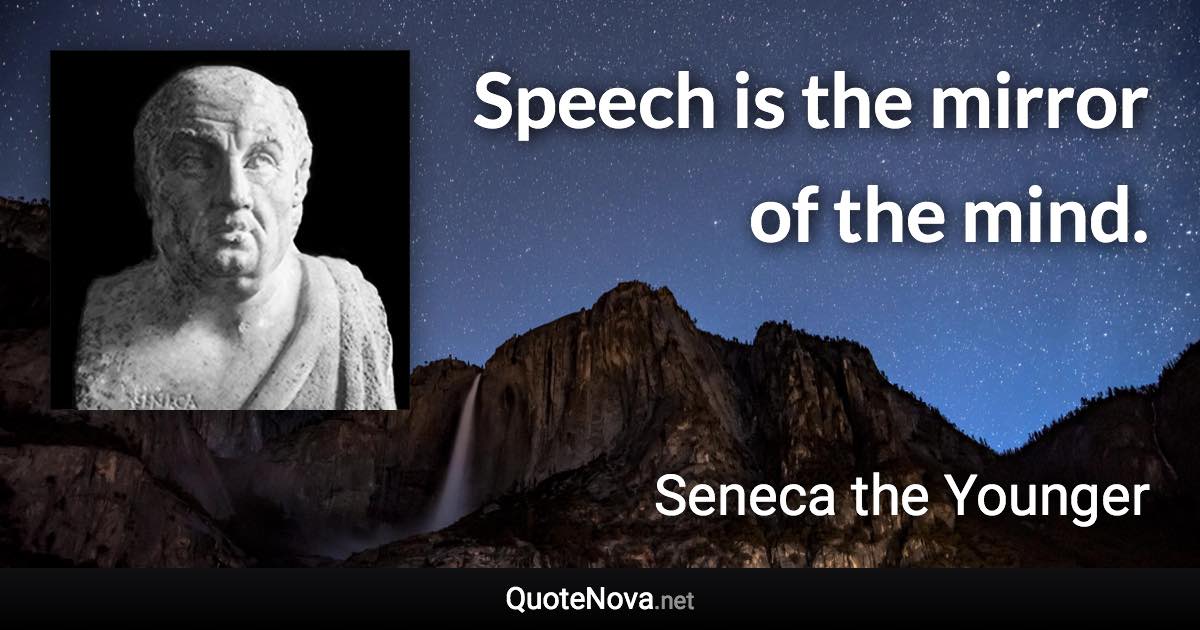 Speech is the mirror of the mind. - Seneca the Younger quote