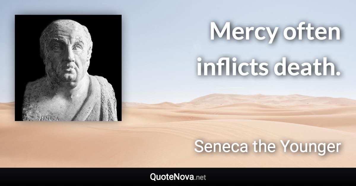 Mercy often inflicts death. - Seneca the Younger quote