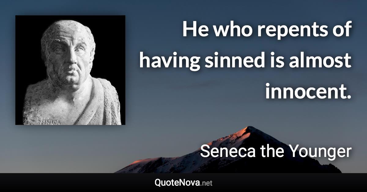 He who repents of having sinned is almost innocent. - Seneca the Younger quote