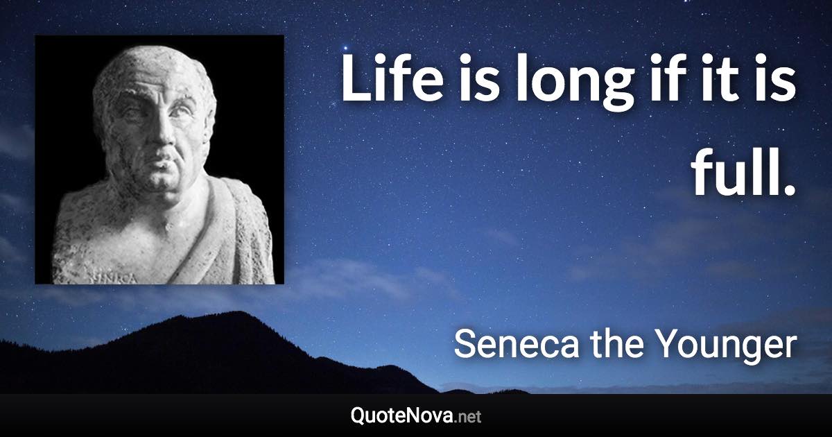 Life is long if it is full. - Seneca the Younger quote
