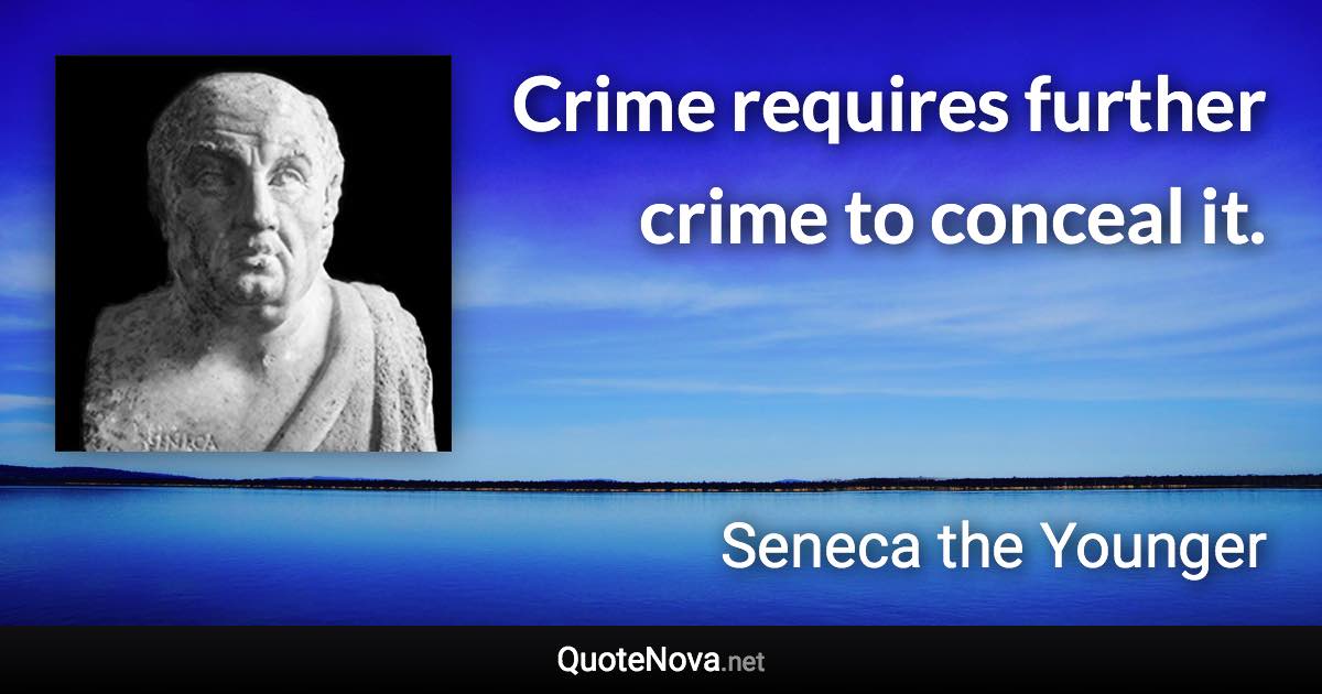 Crime requires further crime to conceal it. - Seneca the Younger quote