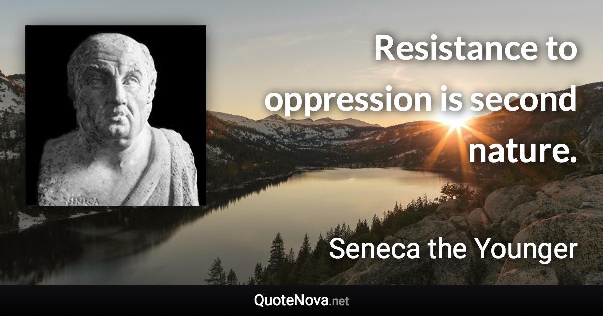 Resistance to oppression is second nature. - Seneca the Younger quote