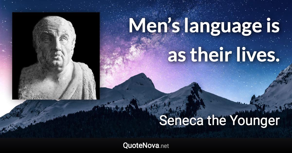 Men’s language is as their lives. - Seneca the Younger quote