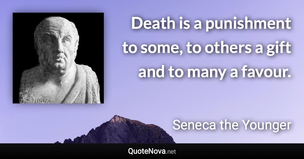 Death is a punishment to some, to others a gift and to many a favour. - Seneca the Younger quote