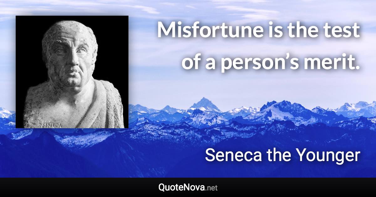Misfortune is the test of a person’s merit. - Seneca the Younger quote