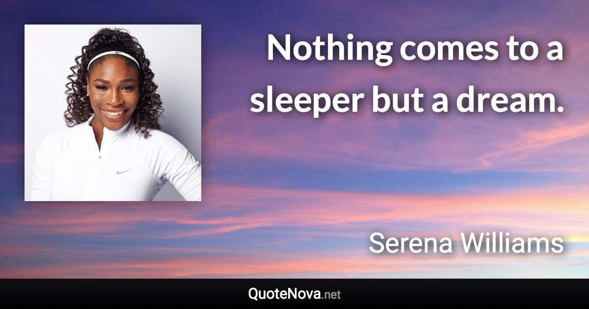 Nothing comes to a sleeper but a dream. - Serena Williams quote