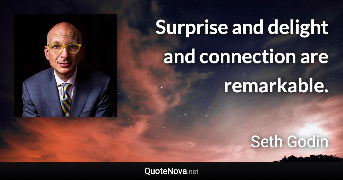 Surprise and delight and connection are remarkable. - Seth Godin quote