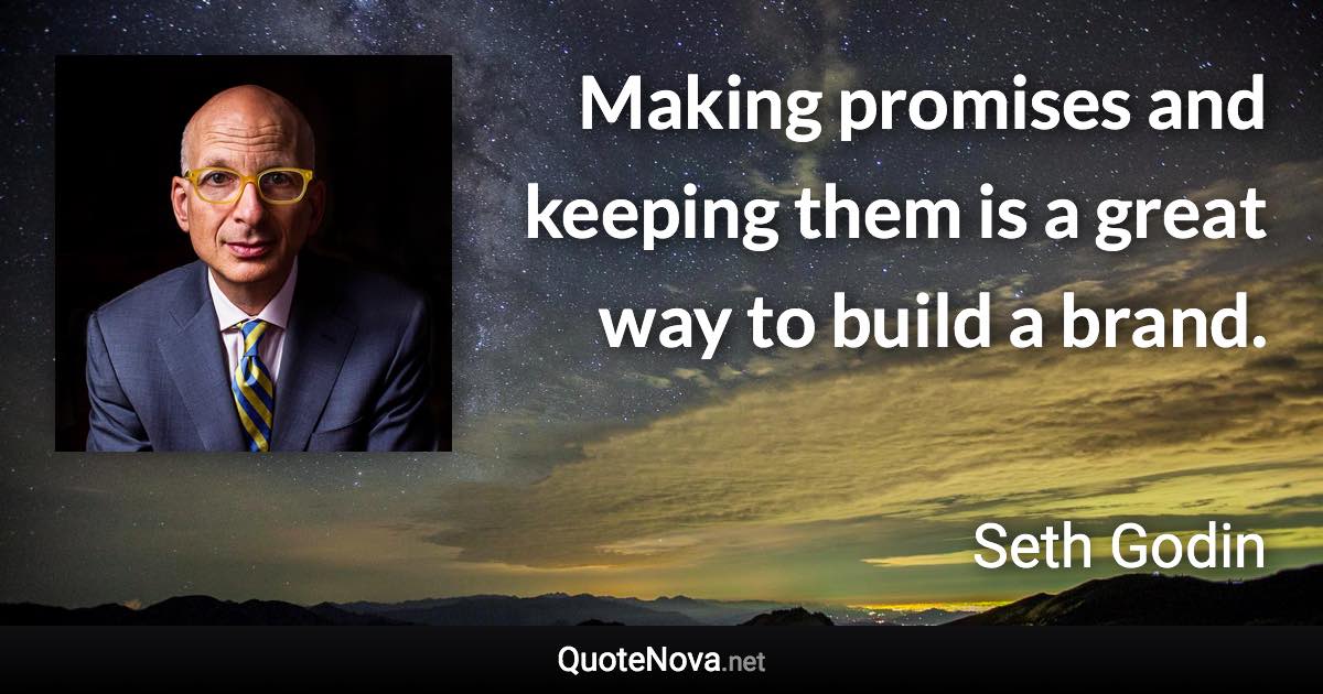 Making promises and keeping them is a great way to build a brand. - Seth Godin quote