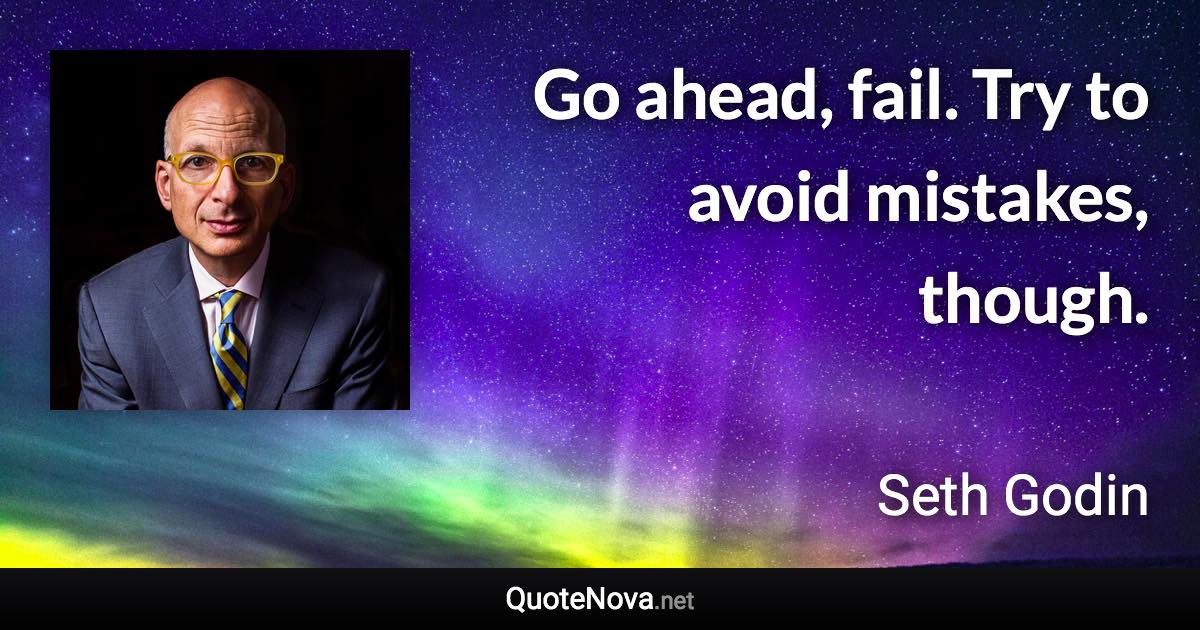 Go ahead, fail. Try to avoid mistakes, though. - Seth Godin quote