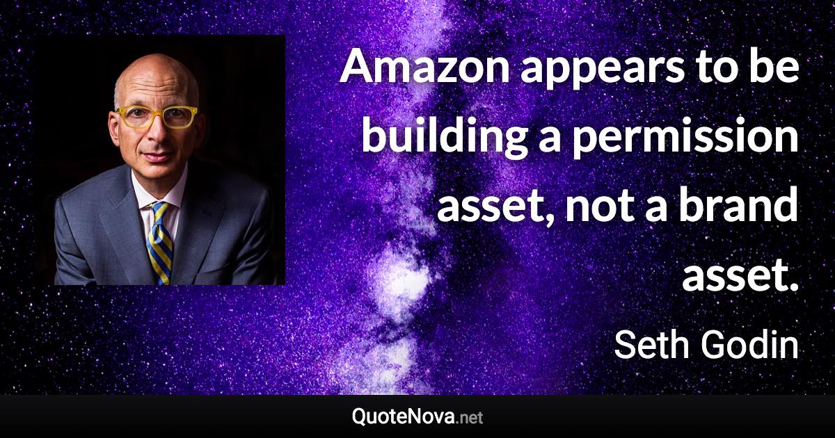 Amazon appears to be building a permission asset, not a brand asset. - Seth Godin quote