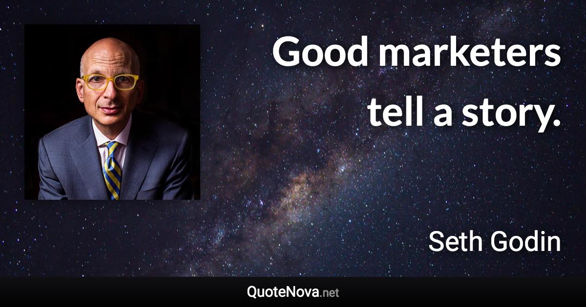 Good marketers tell a story. - Seth Godin quote