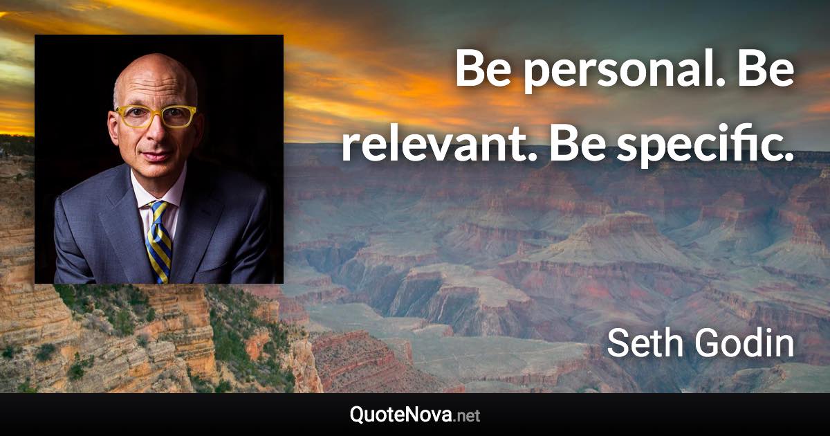 Be personal. Be relevant. Be specific. - Seth Godin quote