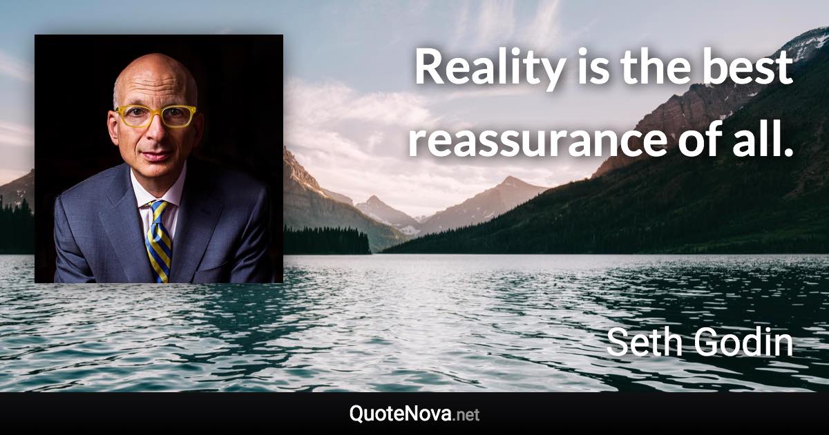 Reality is the best reassurance of all. - Seth Godin quote