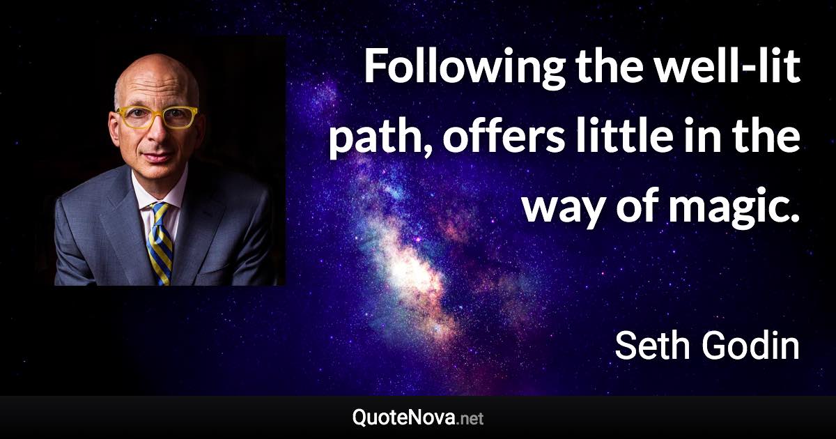 Following the well-lit path, offers little in the way of magic. - Seth Godin quote