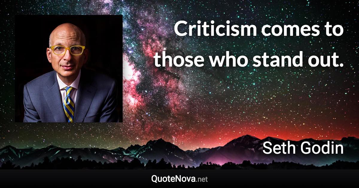 Criticism comes to those who stand out. - Seth Godin quote