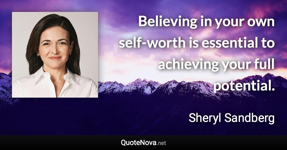 Believing in your own self-worth is essential to achieving your full potential. - Sheryl Sandberg quote