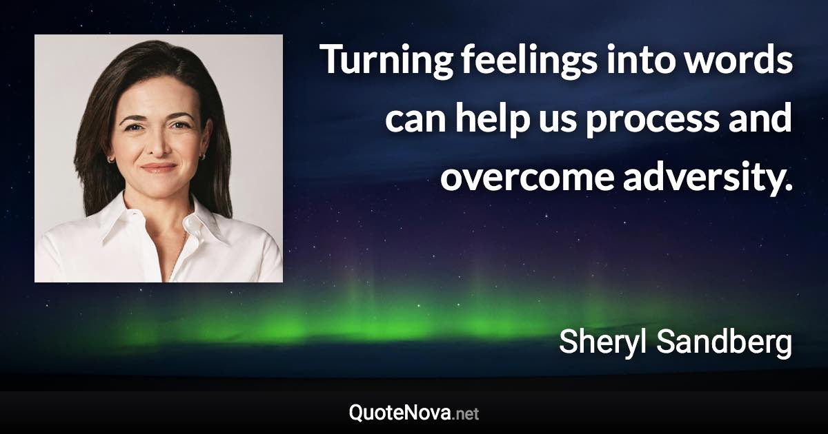 Turning feelings into words can help us process and overcome adversity. - Sheryl Sandberg quote