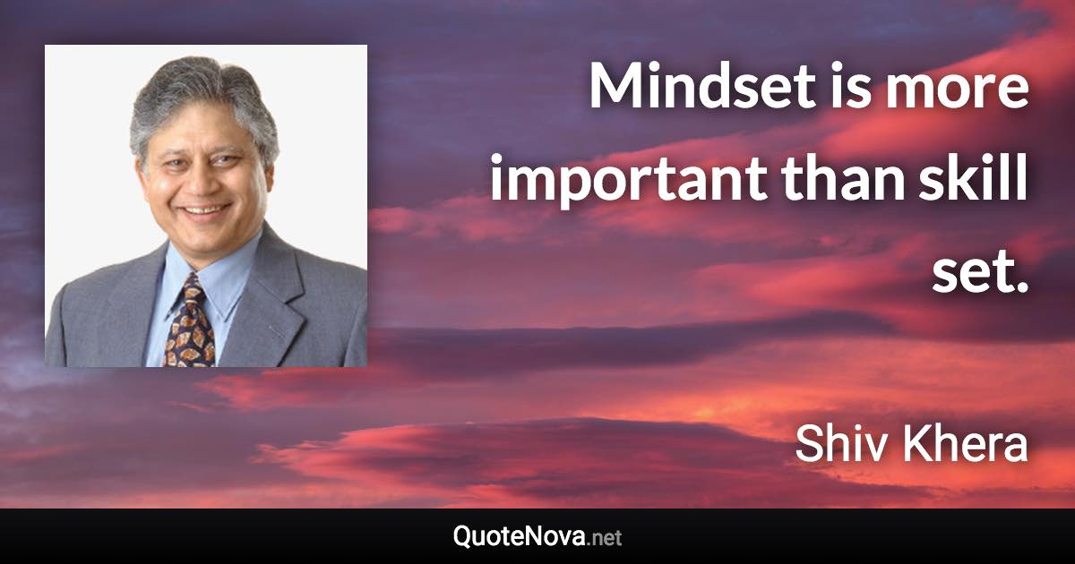 Mindset is more important than skill set. - Shiv Khera quote