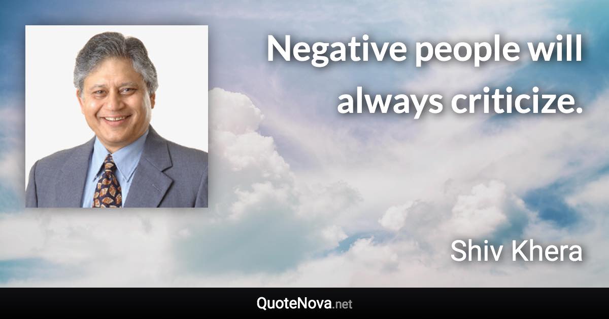 Negative people will always criticize. - Shiv Khera quote