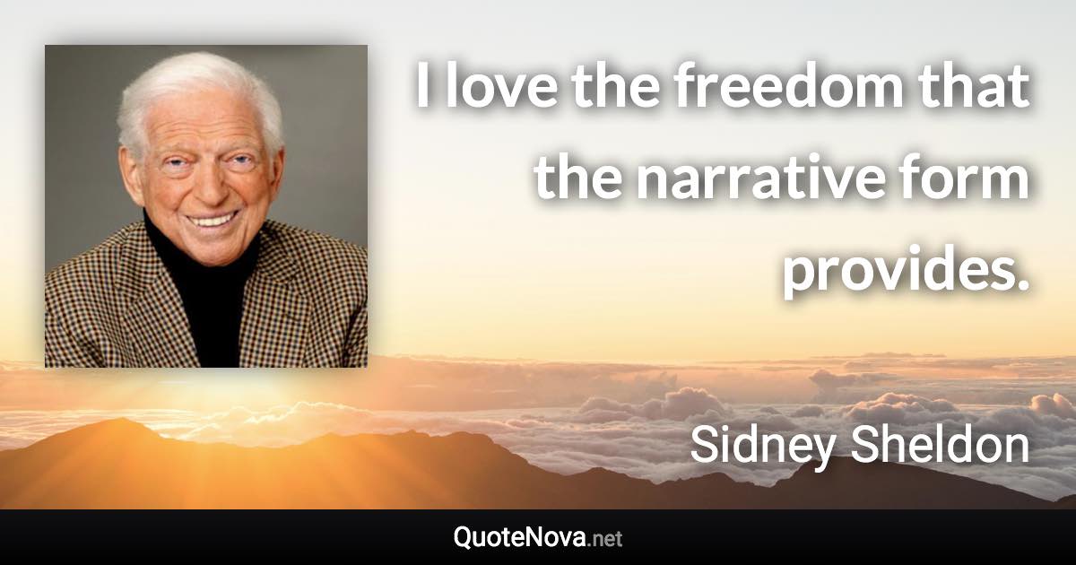 I love the freedom that the narrative form provides. - Sidney Sheldon quote