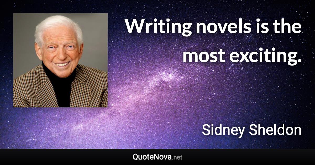 Writing novels is the most exciting. - Sidney Sheldon quote