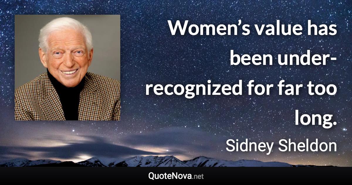 Women’s value has been under-recognized for far too long. - Sidney Sheldon quote