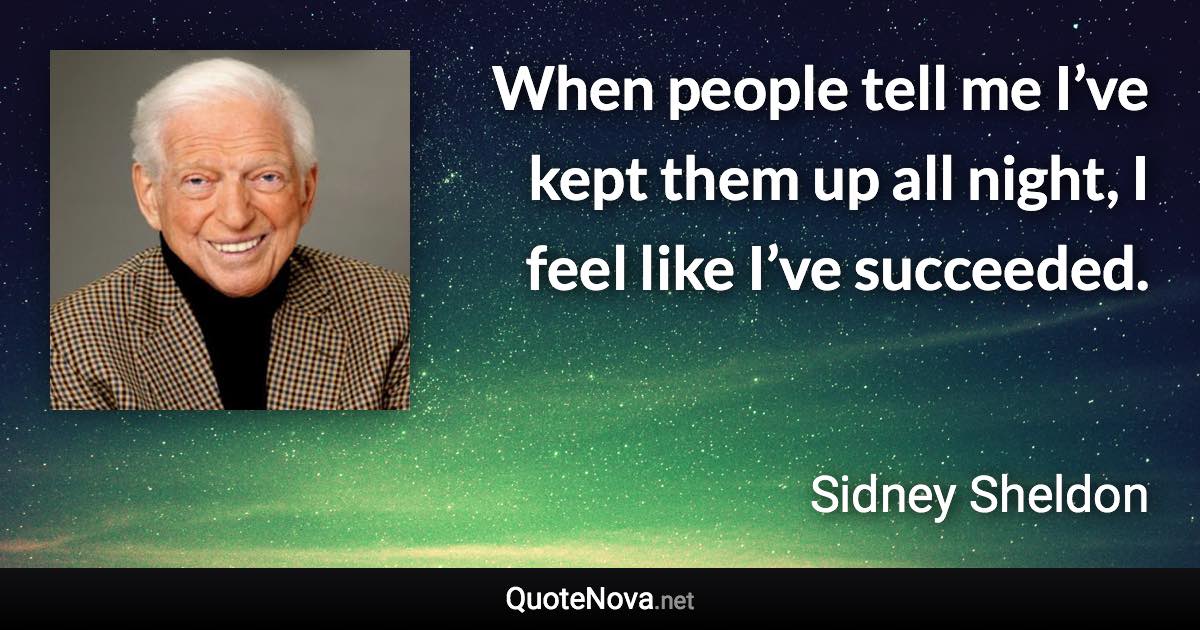 When people tell me I’ve kept them up all night, I feel like I’ve succeeded. - Sidney Sheldon quote