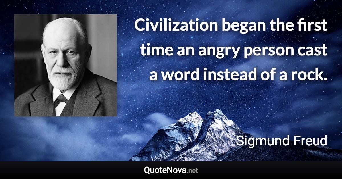 Civilization began the first time an angry person cast a word instead of a rock. - Sigmund Freud quote