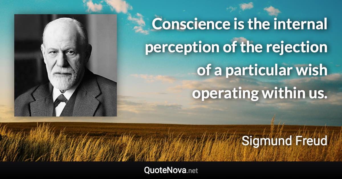 Conscience is the internal perception of the rejection of a particular wish operating within us. - Sigmund Freud quote