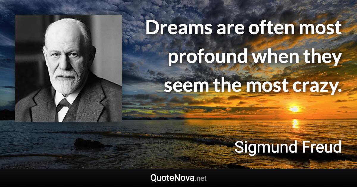 Dreams are often most profound when they seem the most crazy. - Sigmund Freud quote