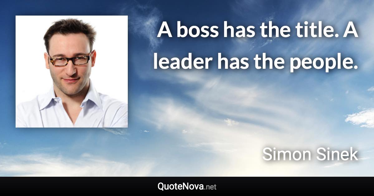 A boss has the title. A leader has the people. - Simon Sinek quote