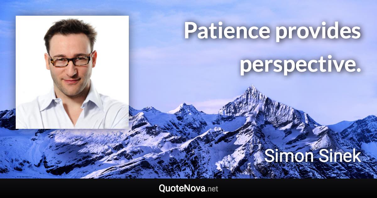 Patience provides perspective. - Simon Sinek quote