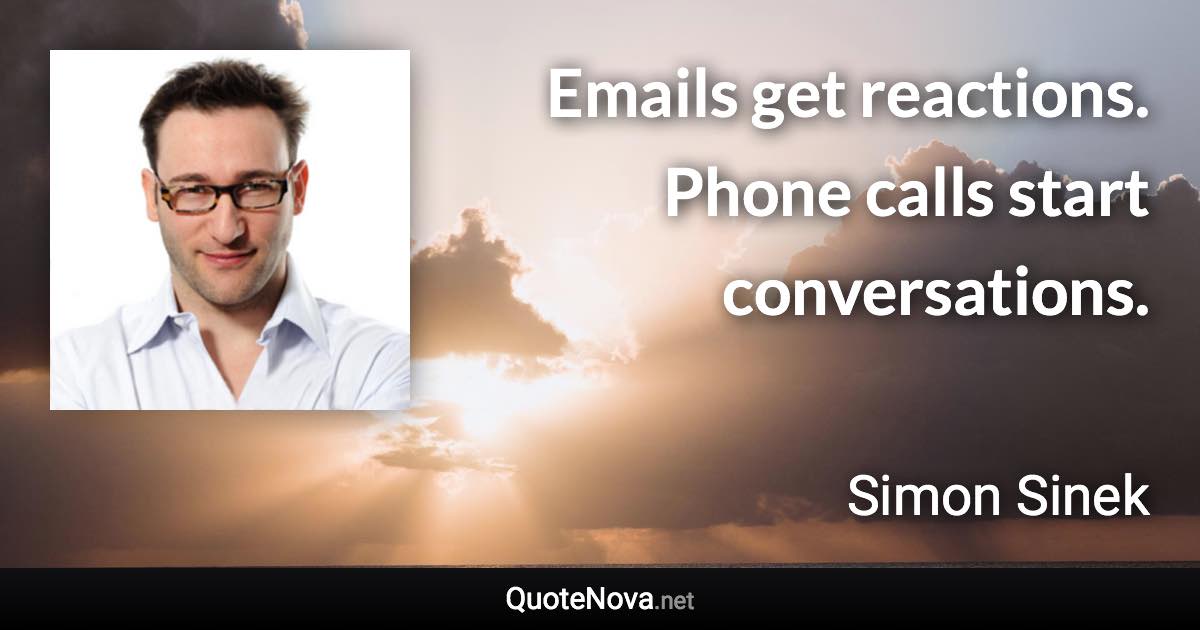 Emails get reactions. Phone calls start conversations. - Simon Sinek quote