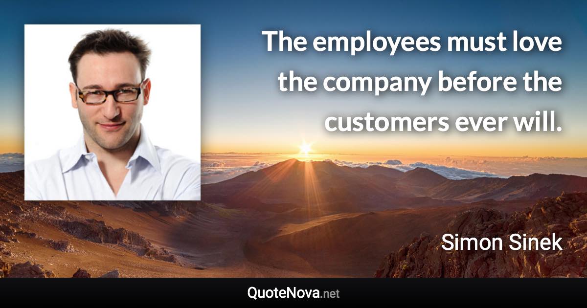 The employees must love the company before the customers ever will. - Simon Sinek quote