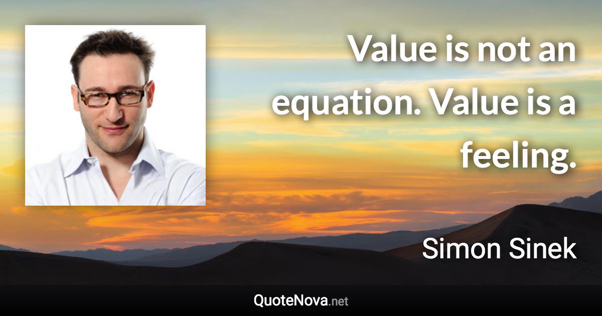 Value is not an equation. Value is a feeling. - Simon Sinek quote