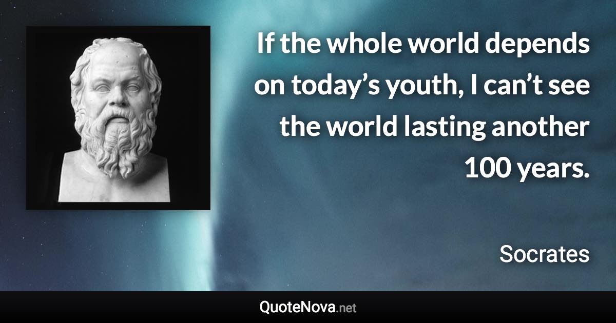 If The Whole World Depends On Today’s Youth, I Can’t See The World ...