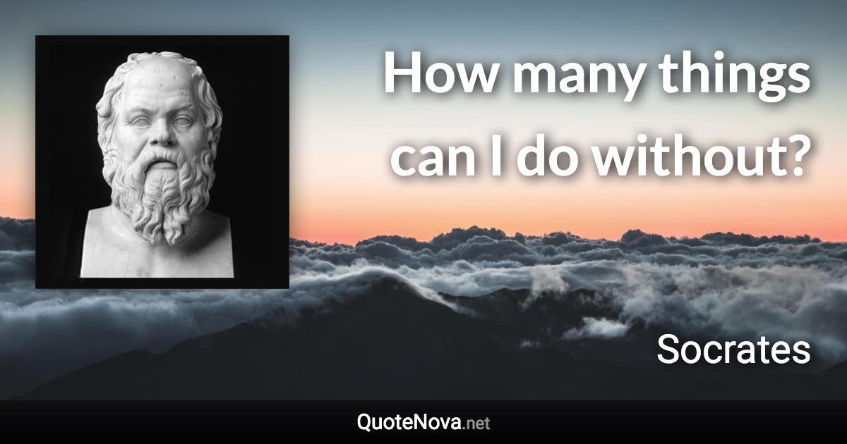 How many things can I do without? - Socrates quote