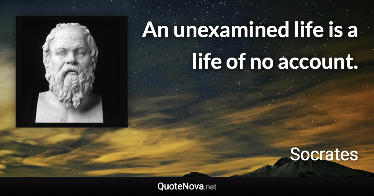 An unexamined life is a life of no account. - Socrates quote