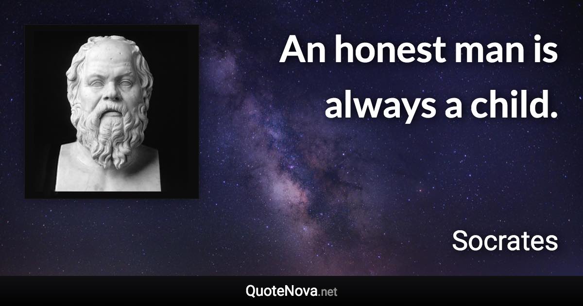 An honest man is always a child. - Socrates quote