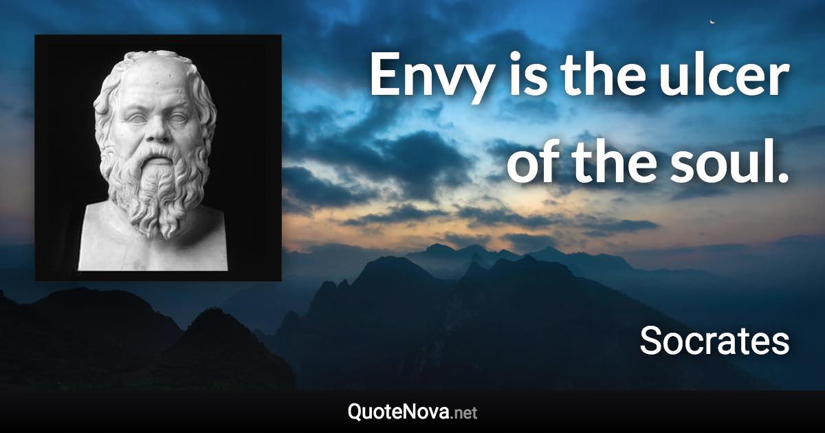 Envy is the ulcer of the soul. - Socrates quote